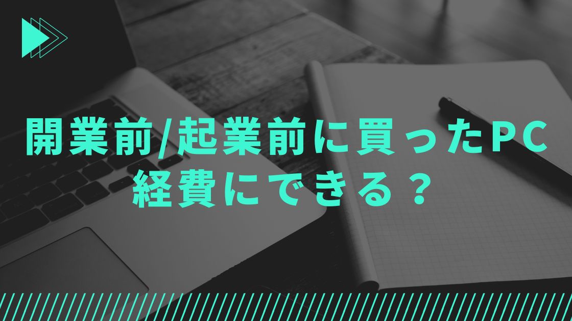 開業前や起業前に買ったPCは経費にできる？