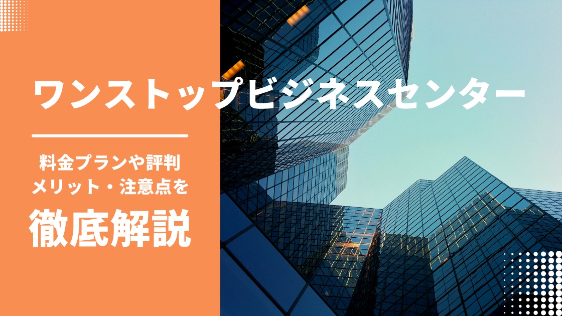 ワンストップビジネスセンターの評判・口コミは？料金プランやメリット・デメリットを徹底解説