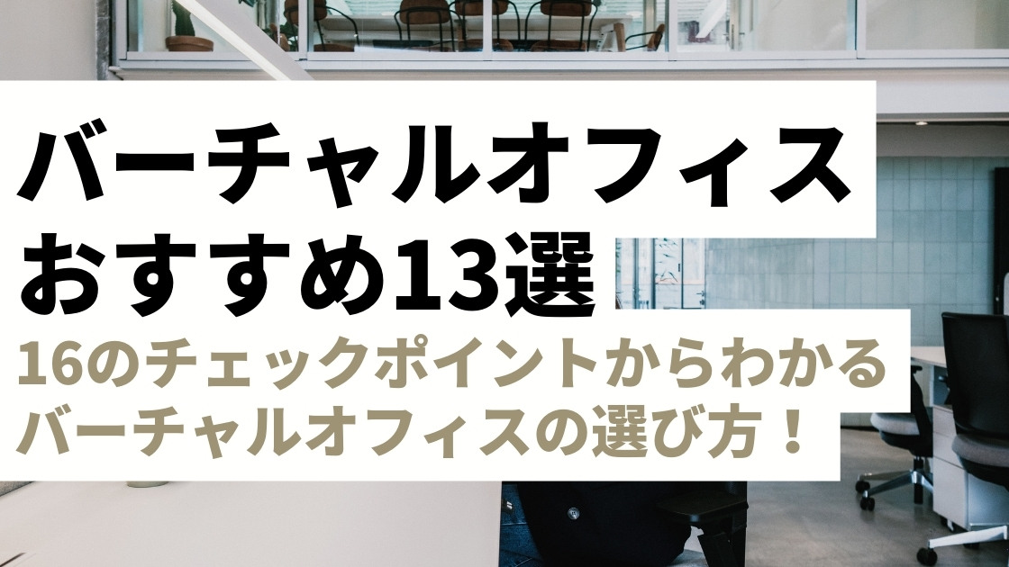 おすすめのバーチャルオフィス13選！16個のチェックポイントからわかる選び方のポイントを徹底解説