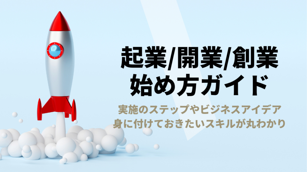 起業は何から始めるべき？開業・創業のステップやビジネスアイデア、必須スキルが丸わかり