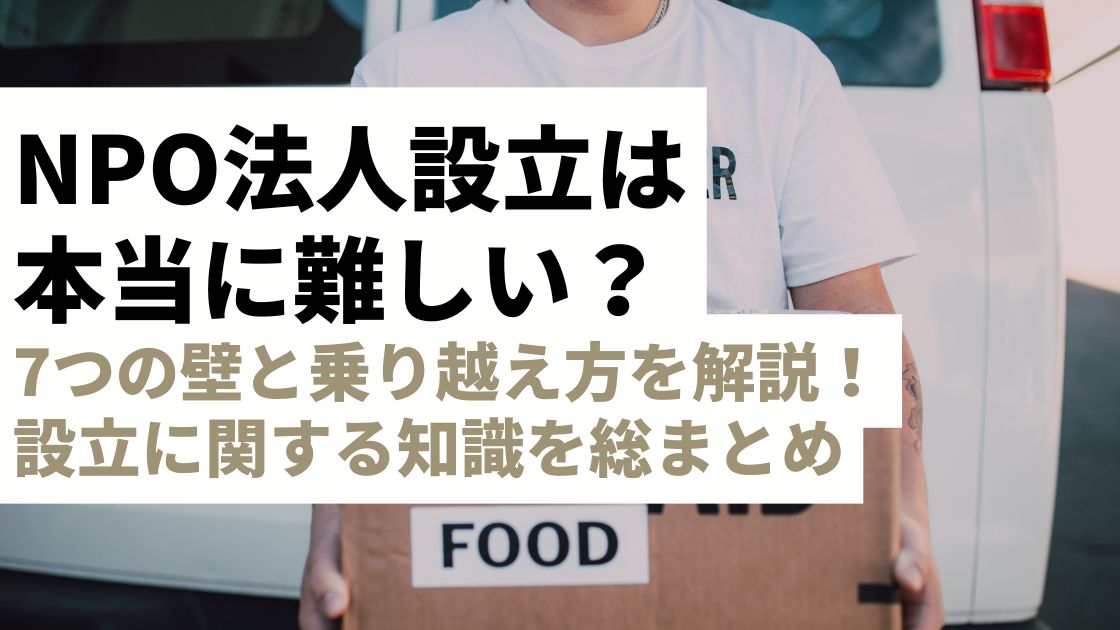 NPO法人設立は本当に難しい？7つの壁と乗り越え方を解説！設立にかかる費用や期間、踏むべき手順が丸わかり