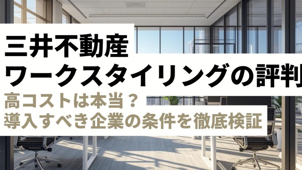 三井不動産「ワークスタイリング」の評判は？高コストは本当？導入すべき企業の条件を徹底検証