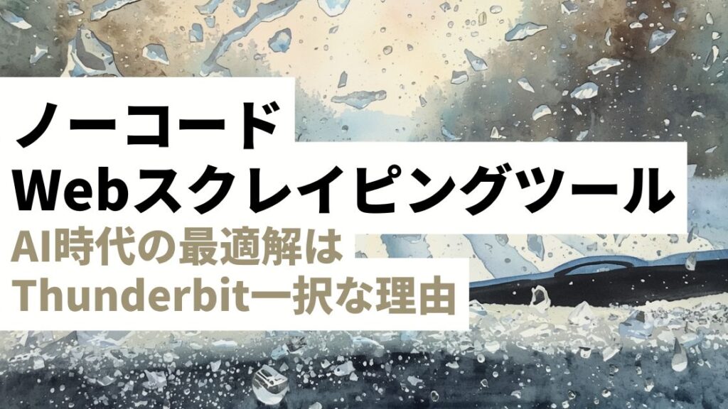 ノーコードWebスクレイピングツールの決定版｜AI時代の最適解はThunderbit一択な理由