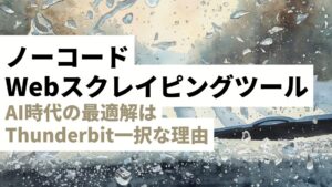 ノーコードWebスクレイピングツールの決定版｜AI時代の最適解はThunderbit一択な理由